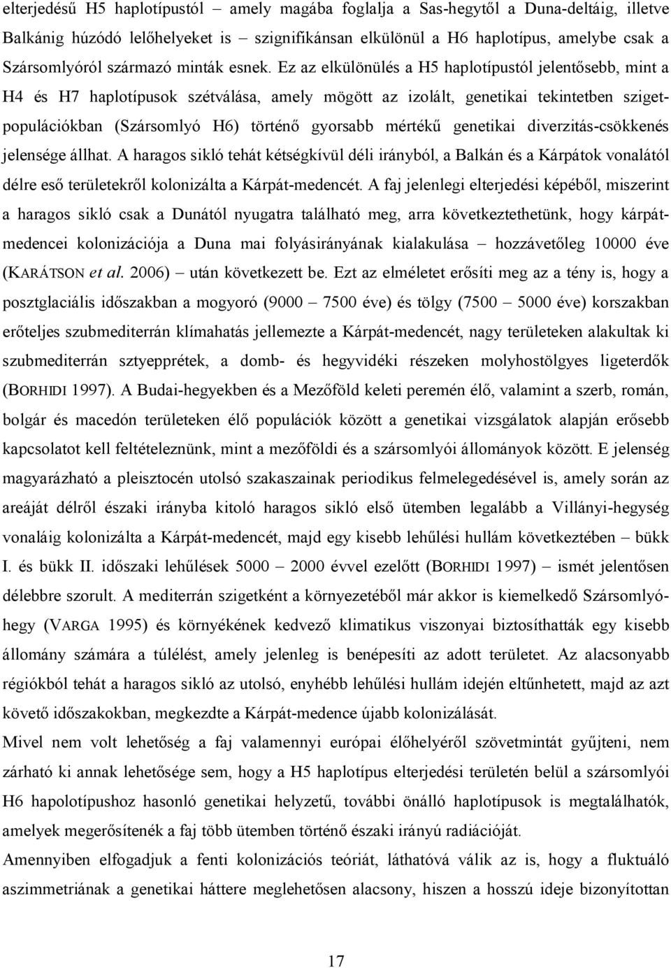 Ez az elkülönülés a H5 haplotípustól jelentősebb, mint a H4 és H7 haplotípusok szétválása, amely mögött az izolált, genetikai tekintetben szigetpopulációkban (Szársomlyó H6) történő gyorsabb mértékű