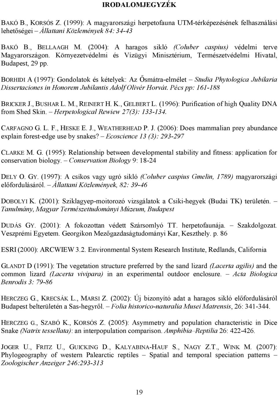 BORHIDI A (1997): Gondolatok és kételyek: Az Ősmátra-elmélet Studia Phytologica Jubilaria Dissertaciones in Honorem Jubilantis Adolf Olivér Horvát. Pécs pp: 161-188 BRICKER J., BUSHAR L. M.