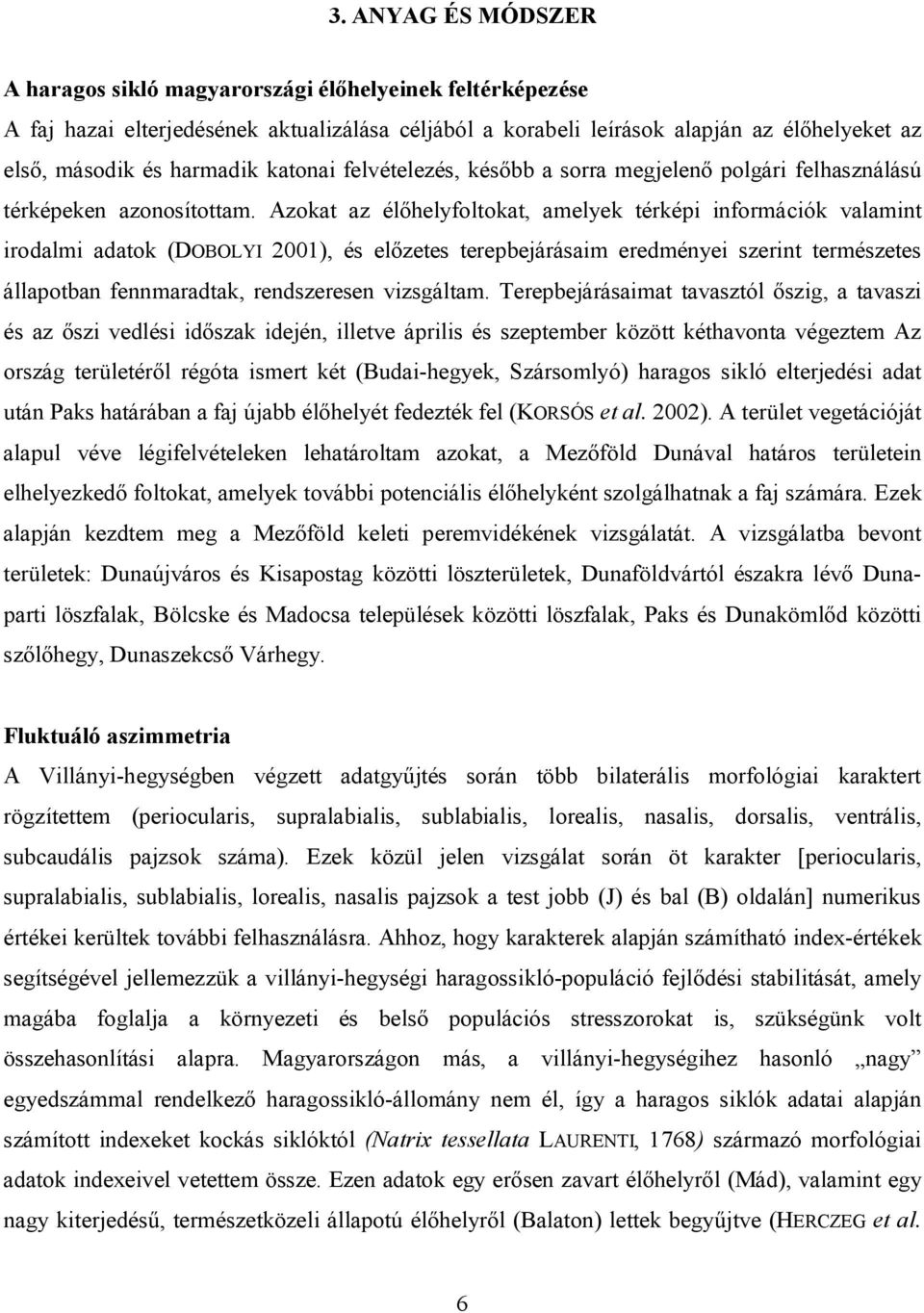 Azokat az élőhelyfoltokat, amelyek térképi információk valamint irodalmi adatok (DOBOLYI 2001), és előzetes terepbejárásaim eredményei szerint természetes állapotban fennmaradtak, rendszeresen