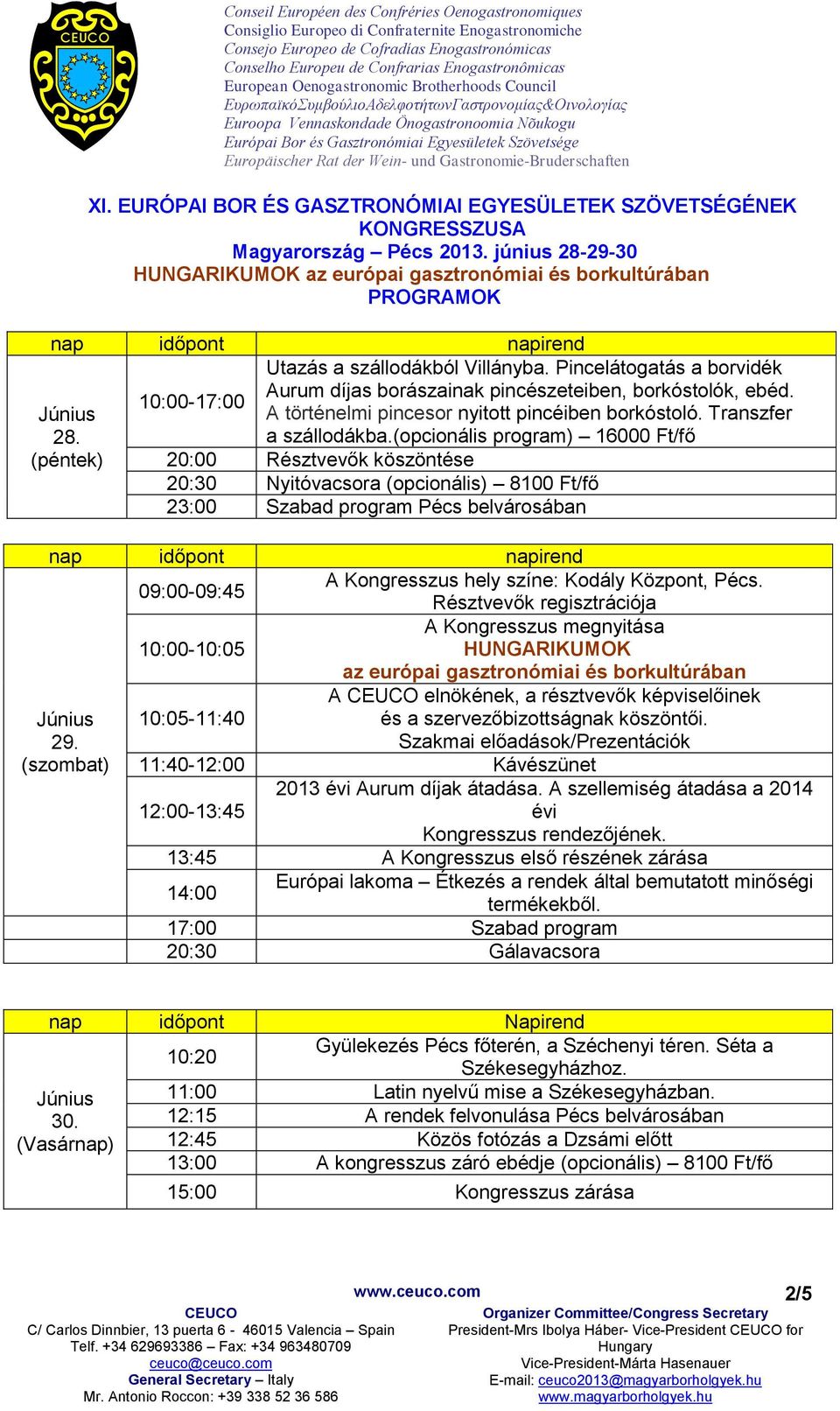 (opcionális program) 16000 Ft/fő (péntek) 20:00 Résztvevők köszöntése 20:30 Nyitóvacsora (opcionális) 8100 Ft/fő 23:00 Szabad program Pécs belvárosában nap időpont napirend 09:00-09:45 A Kongresszus