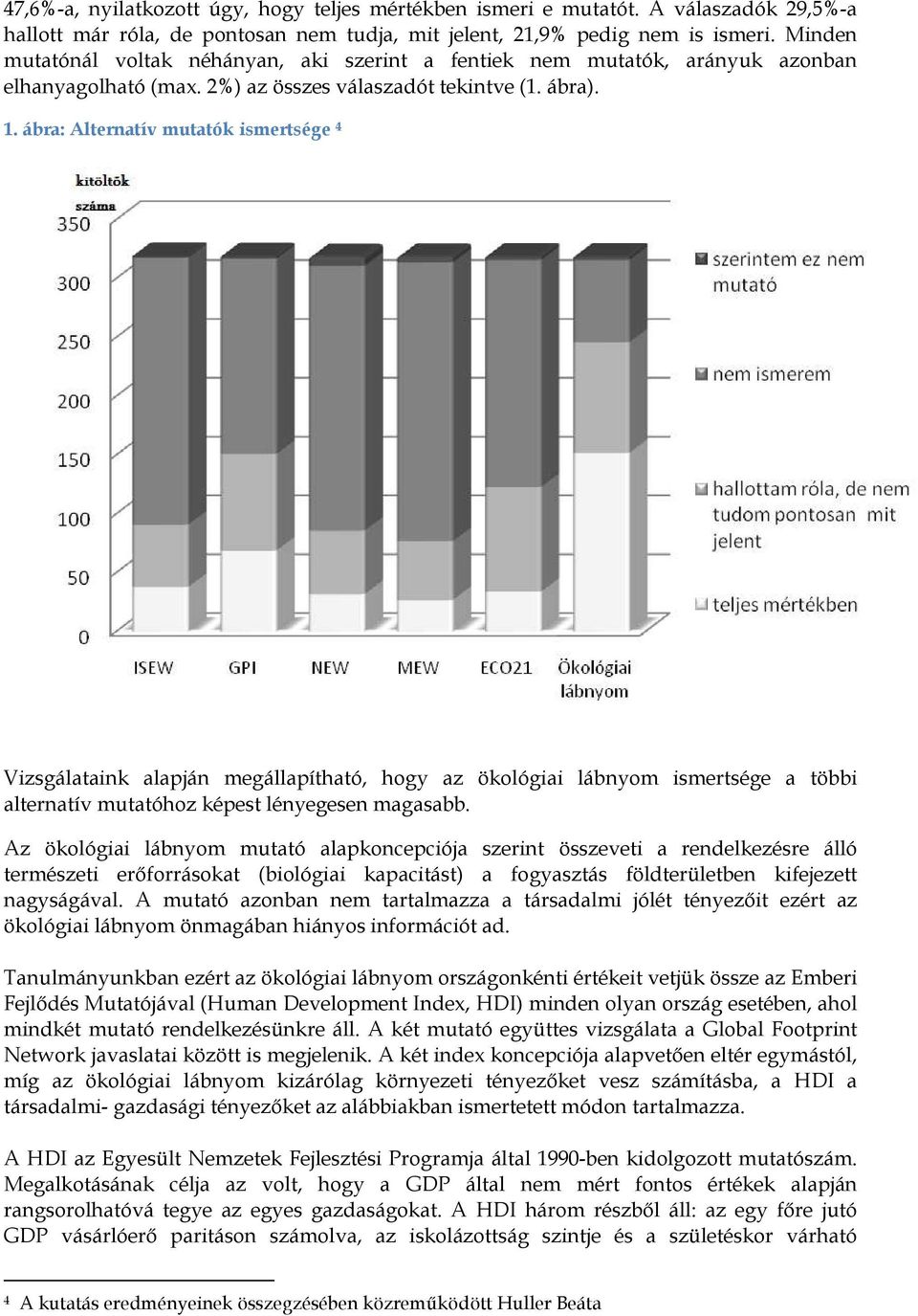 ábra: Alternatív mutatók ismertsége 4 Vizsgálataink alapján megállapítható, hogy az ökológiai lábnyom ismertsége a többi alternatív mutatóhoz képest lényegesen magasabb.