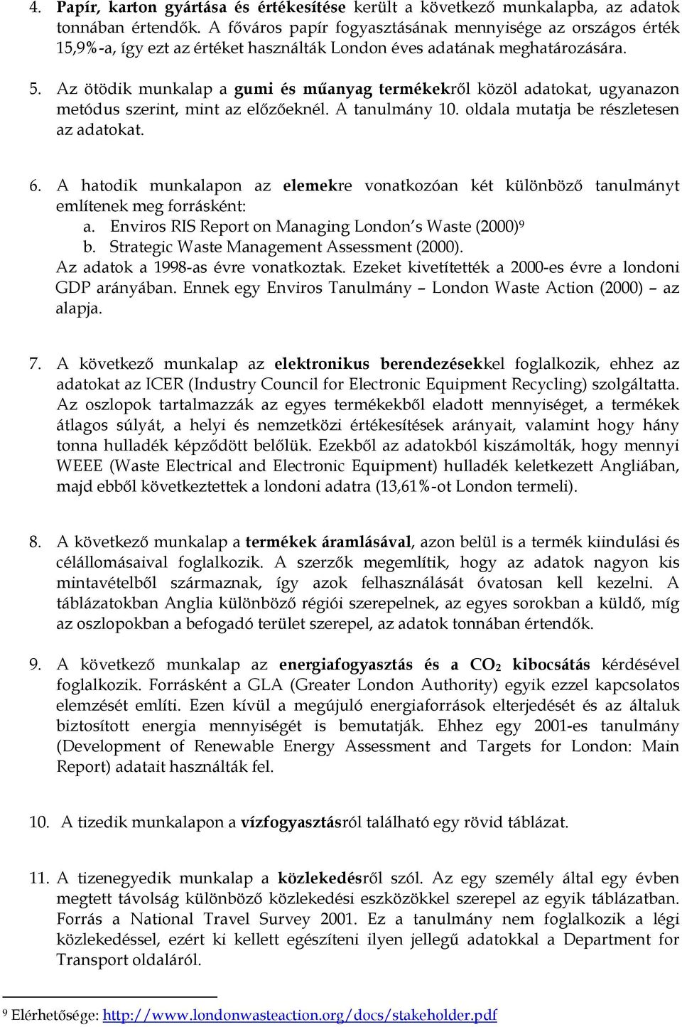 Az ötödik munkalap a gumi és mőanyag termékekrıl közöl adatokat, ugyanazon metódus szerint, mint az elızıeknél. A tanulmány 10. oldala mutatja be részletesen az adatokat. 6.