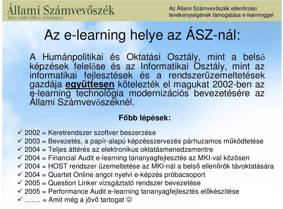 Főbb lépések: 2002 = Keretrendszer szoftver beszerzése 2003 = Bevezetés, a papír-alapú képzésszervezés párhuzamos működtetése 2004 = Teljes áttérés az elektronikus oktatásmenedzsmentre 2004 =