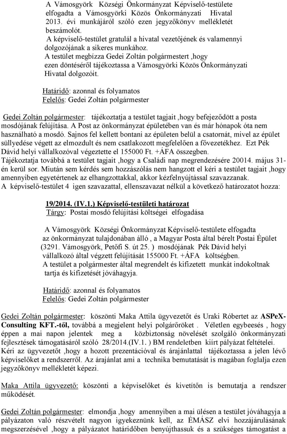 A testület megbízza Gedei Zoltán polgármestert,hogy ezen döntéséről tájékoztassa a Vámosgyörki Közös Önkormányzati Hivatal dolgozóit.