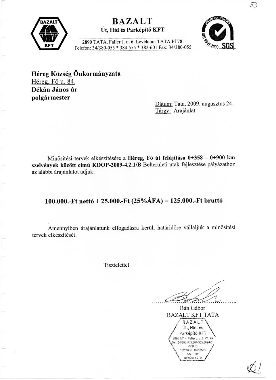 000.-Ft netto + 25.000.-Ft (25%AFA) = 125.000.-Ft brutto Amennyiben arajanlatunk elfogadasra keriil, hataridore vallaljuk a minositesi tervek elkesziteset.