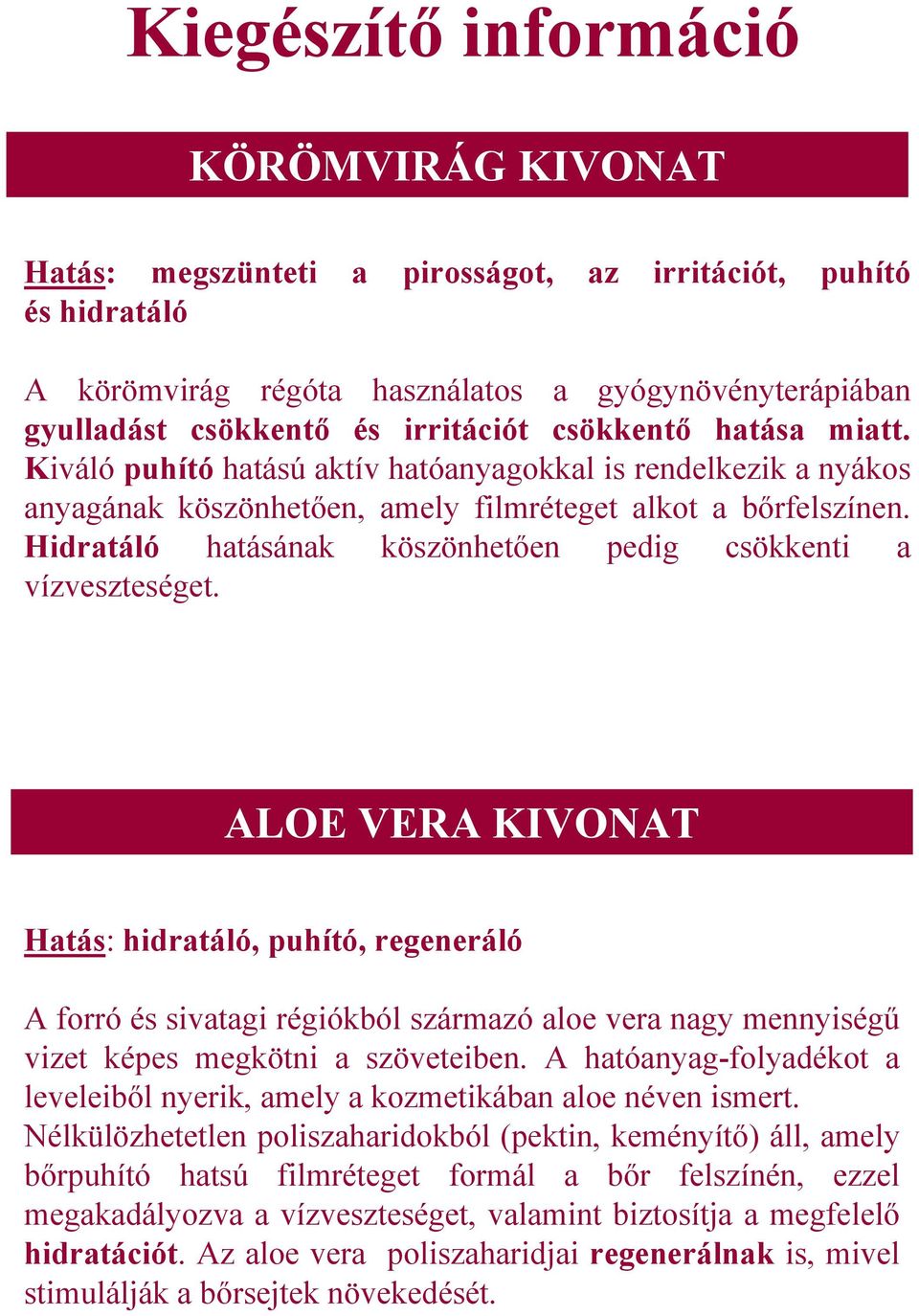 Hidratáló hatásának köszönhetően pedig csökkenti a vízveszteséget.