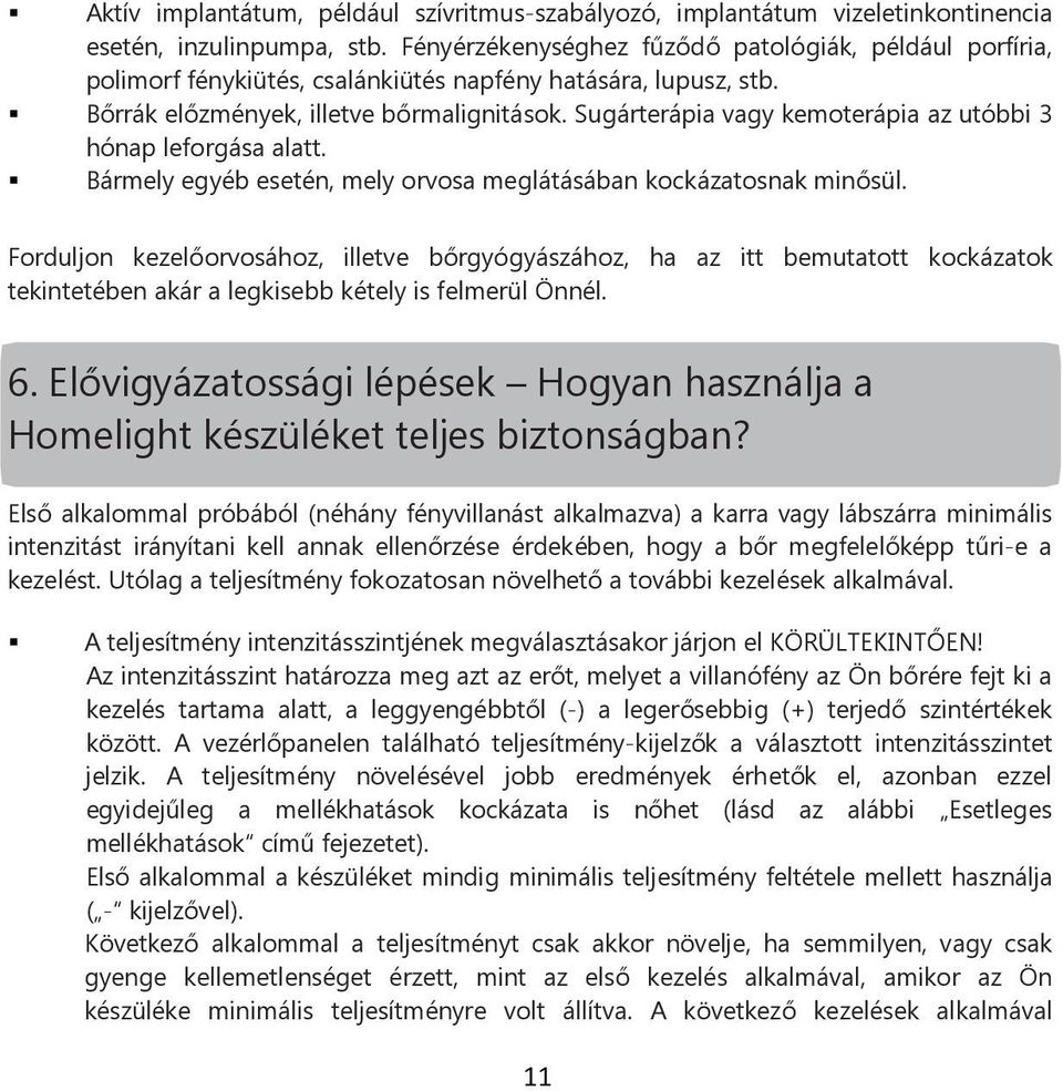 Sugárterápia vagy kemoterápia az utóbbi 3 hónap leforgása alatt. Bármely egyéb esetén, mely orvosa meglátásában kockázatosnak minősül.