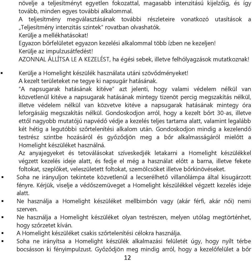 Egyazon bőrfelületet egyazon kezelési alkalommal több ízben ne kezeljen! Kerülje az impulzusátfedést! AZONNAL ÁLLÍTSA LE A KEZELÉST, ha égési sebek, illetve felhólyagzások mutatkoznak!