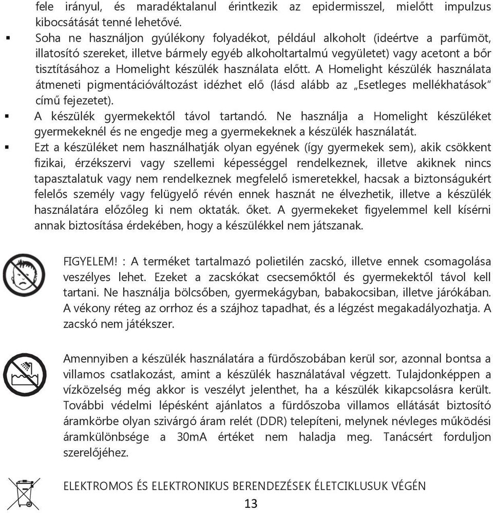 készülék használata előtt. A Homelight készülék használata átmeneti pigmentációváltozást idézhet elő (lásd alább az Esetleges mellékhatások című fejezetet). A készülék gyermekektől távol tartandó.