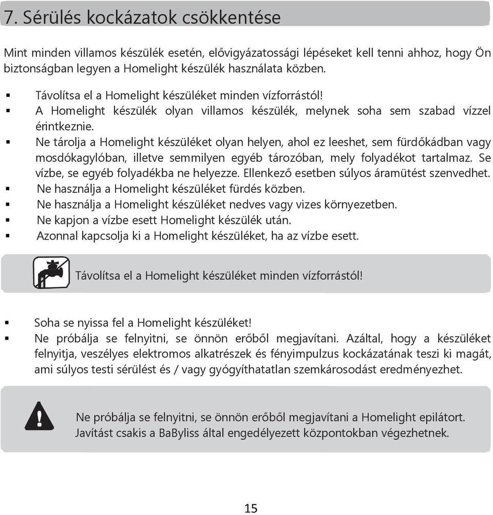 Ne tárolja a Homelight készüléket olyan helyen, ahol ez leeshet, sem fürdőkádban vagy mosdókagylóban, illetve semmilyen egyéb tározóban, mely folyadékot tartalmaz.