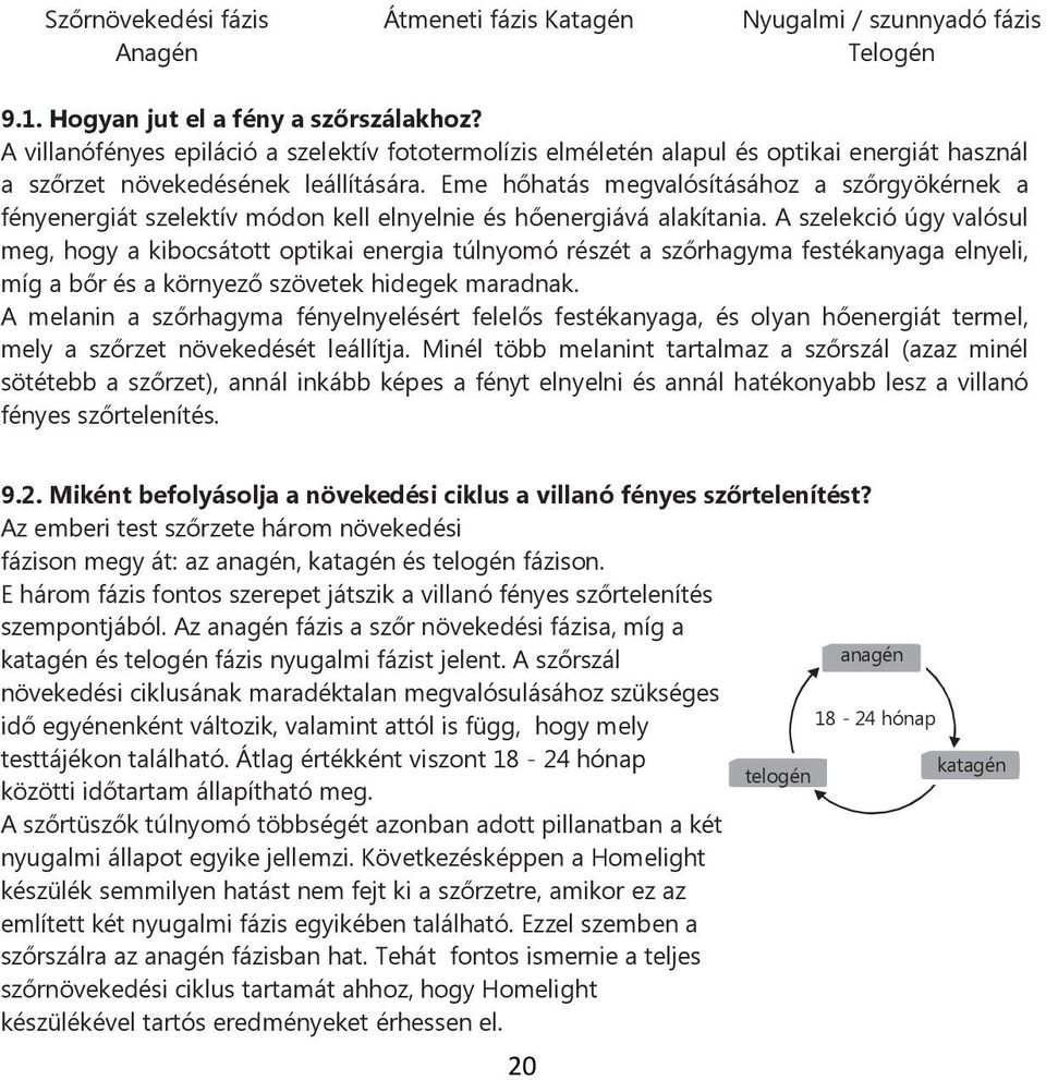 Eme hőhatás megvalósításához a szőrgyökérnek a fényenergiát szelektív módon kell elnyelnie és hőenergiává alakítania.