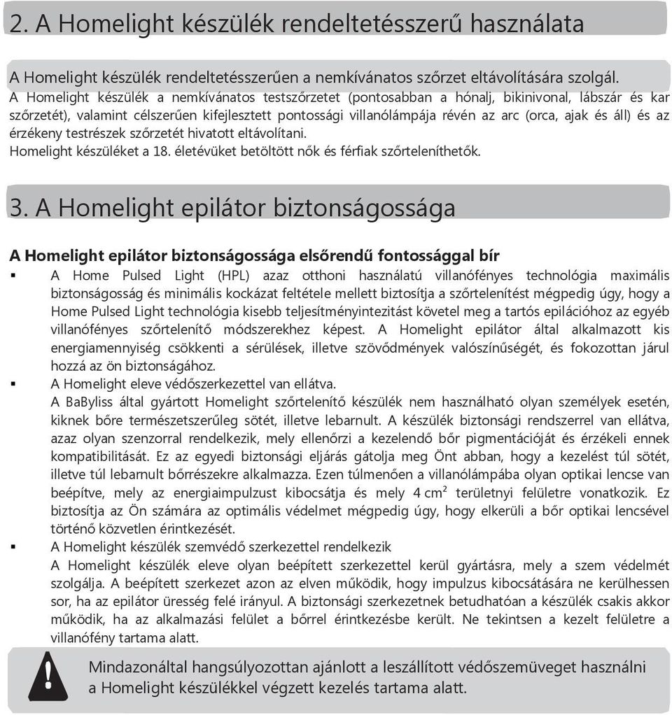 és áll) és az érzékeny testrészek szőrzetét hivatott eltávolítani. Homelight készüléket a 18. életévüket betöltött nők és férfiak szőrteleníthetők. 3.