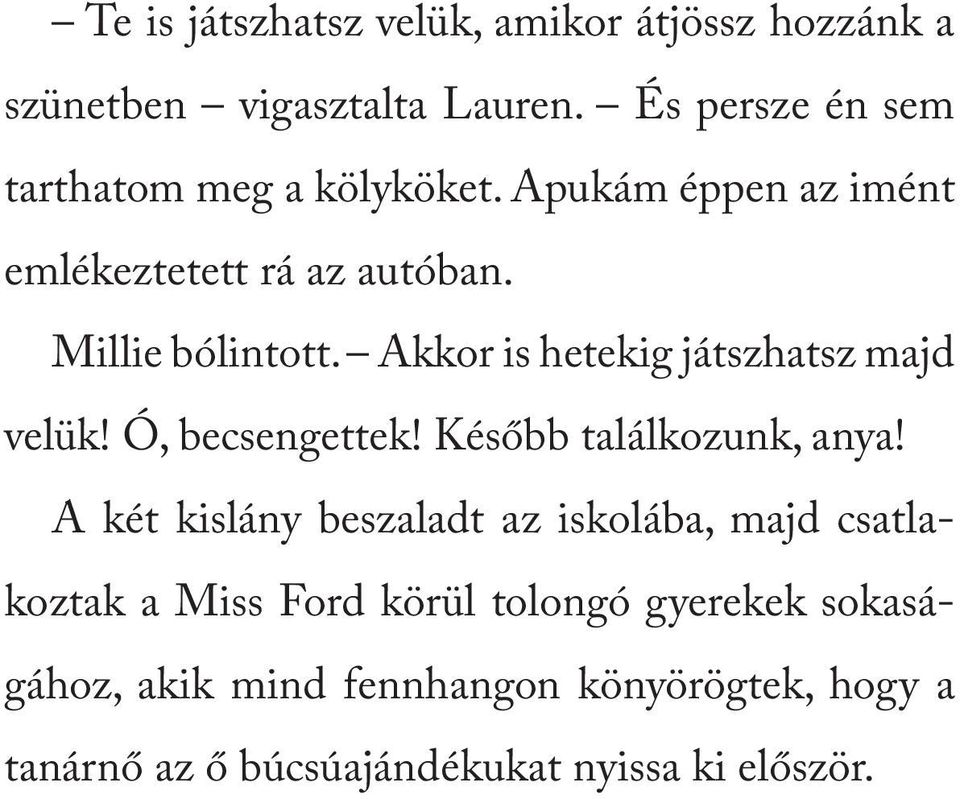 Akkor is hetekig játszhatsz majd velük! Ó, becsengettek! Később találkozunk, anya!