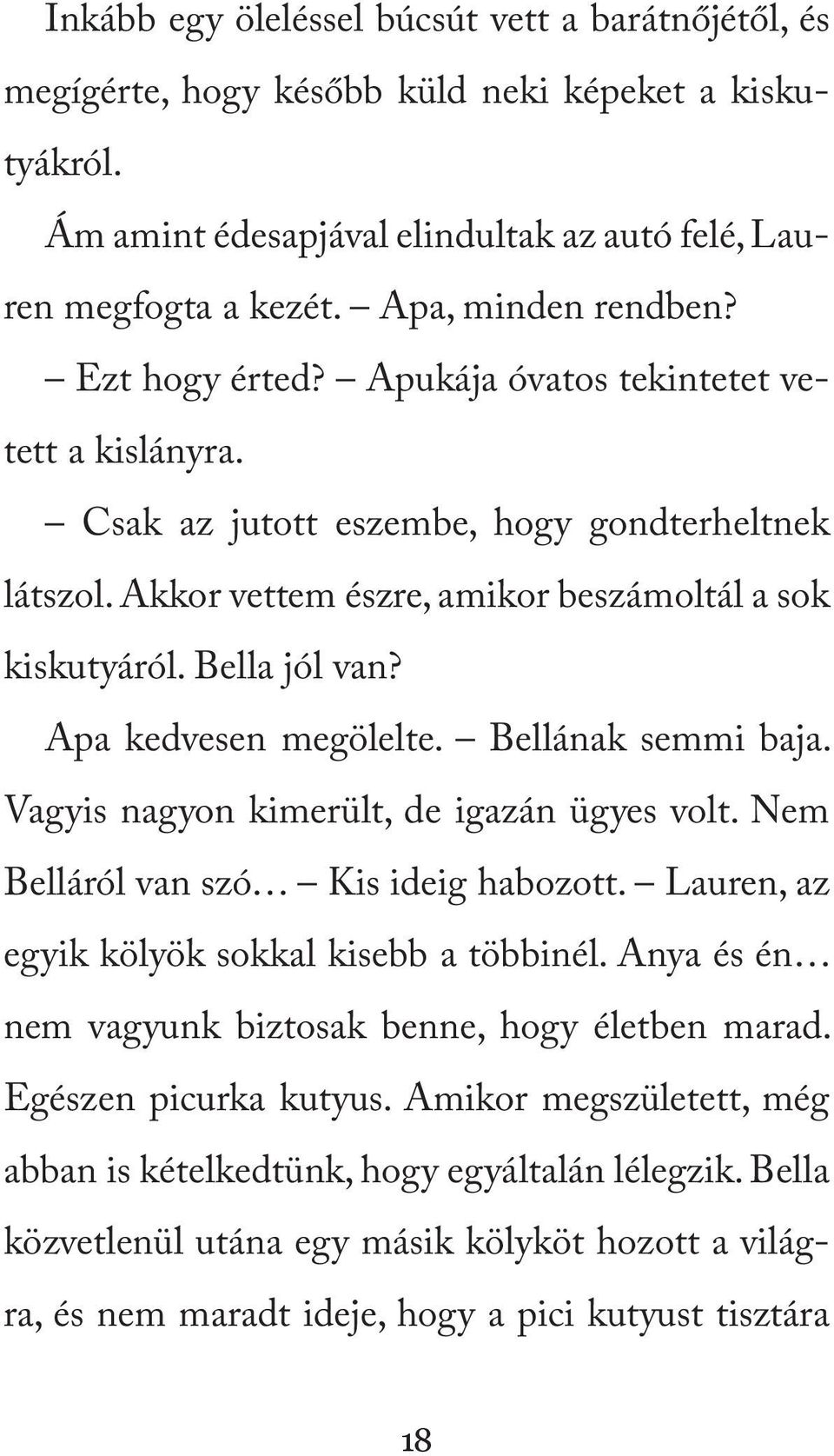 Apa kedvesen megölelte. Bellának semmi baja. Vagyis nagyon kimerült, de igazán ügyes volt. Nem Belláról van szó Kis ideig habozott. Lauren, az egyik kölyök sokkal kisebb a többinél.