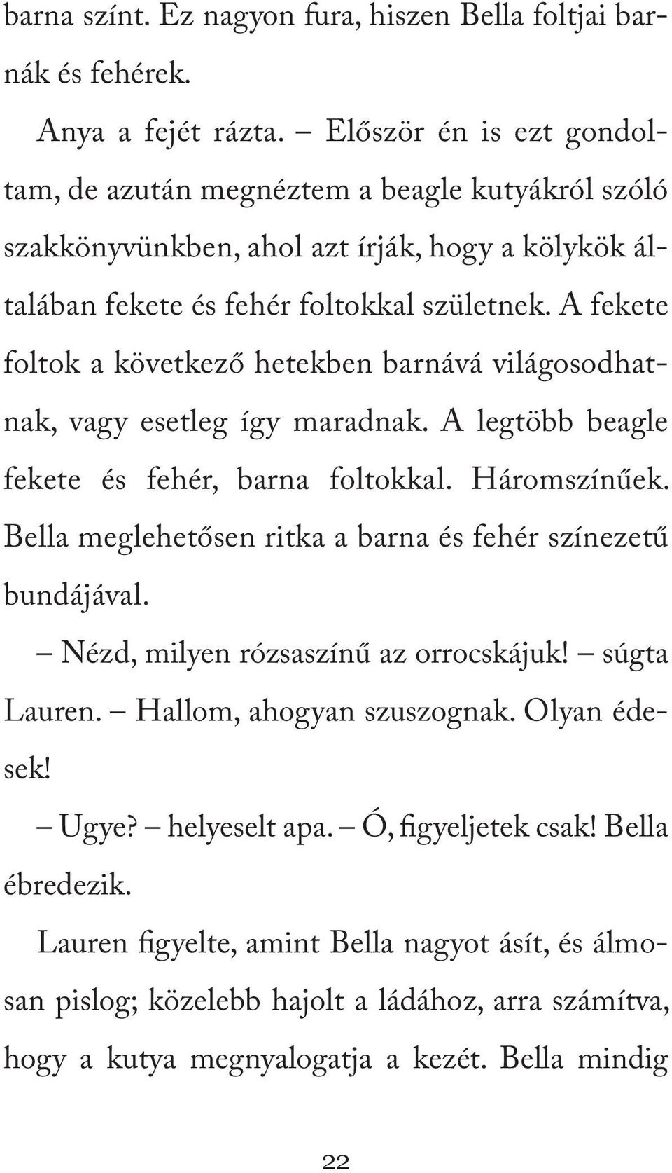 A fekete foltok a következő hetekben barnává világosodhatnak, vagy esetleg így maradnak. A legtöbb beagle fekete és fehér, barna foltokkal. Háromszínűek.