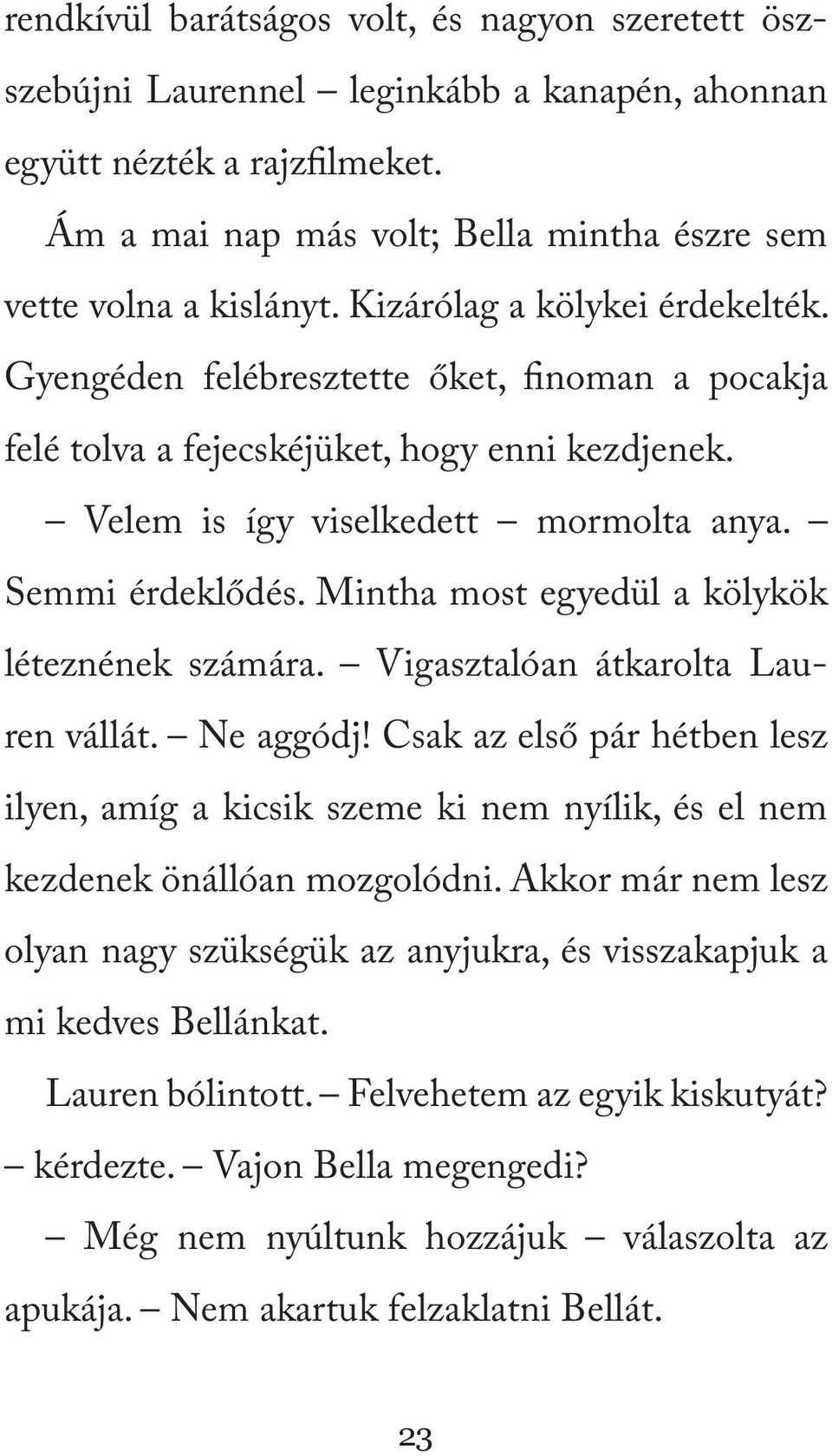 Mintha most egyedül a kölykök léteznének számára. Vigasztalóan átkarolta Lauren vállát. Ne aggódj!