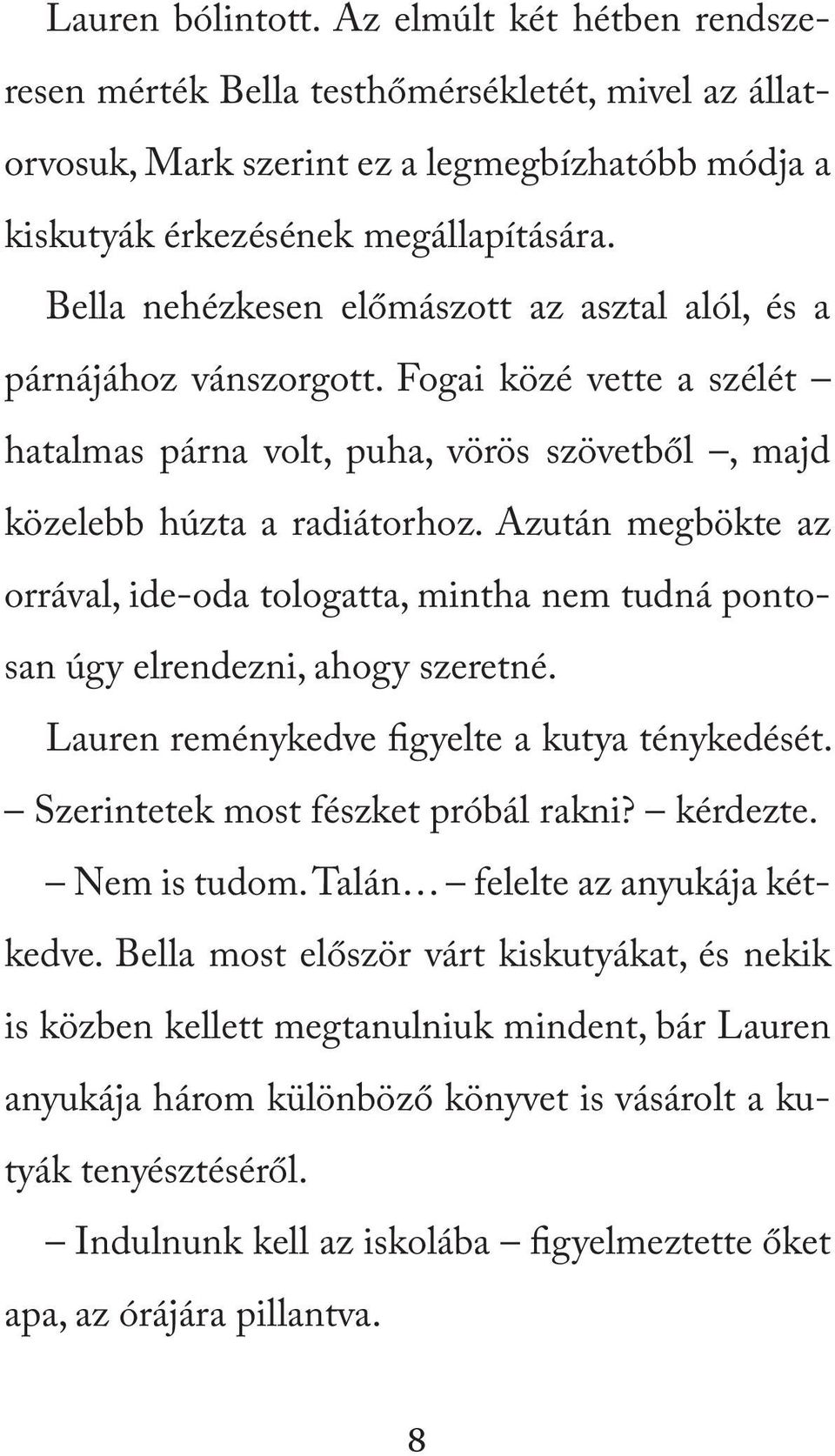 Azután megbökte az orrával, ide-oda tologatta, mintha nem tudná pontosan úgy elrendezni, ahogy szeretné. Lauren reménykedve figyelte a kutya ténykedését. Szerintetek most fészket próbál rakni?