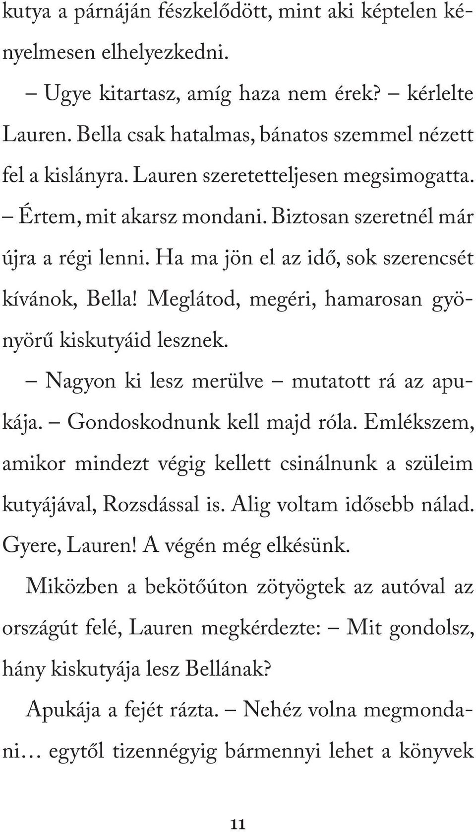 Meglátod, megéri, hamarosan gyönyörű kiskutyáid lesznek. Nagyon ki lesz merülve mutatott rá az apukája. Gondoskodnunk kell majd róla.