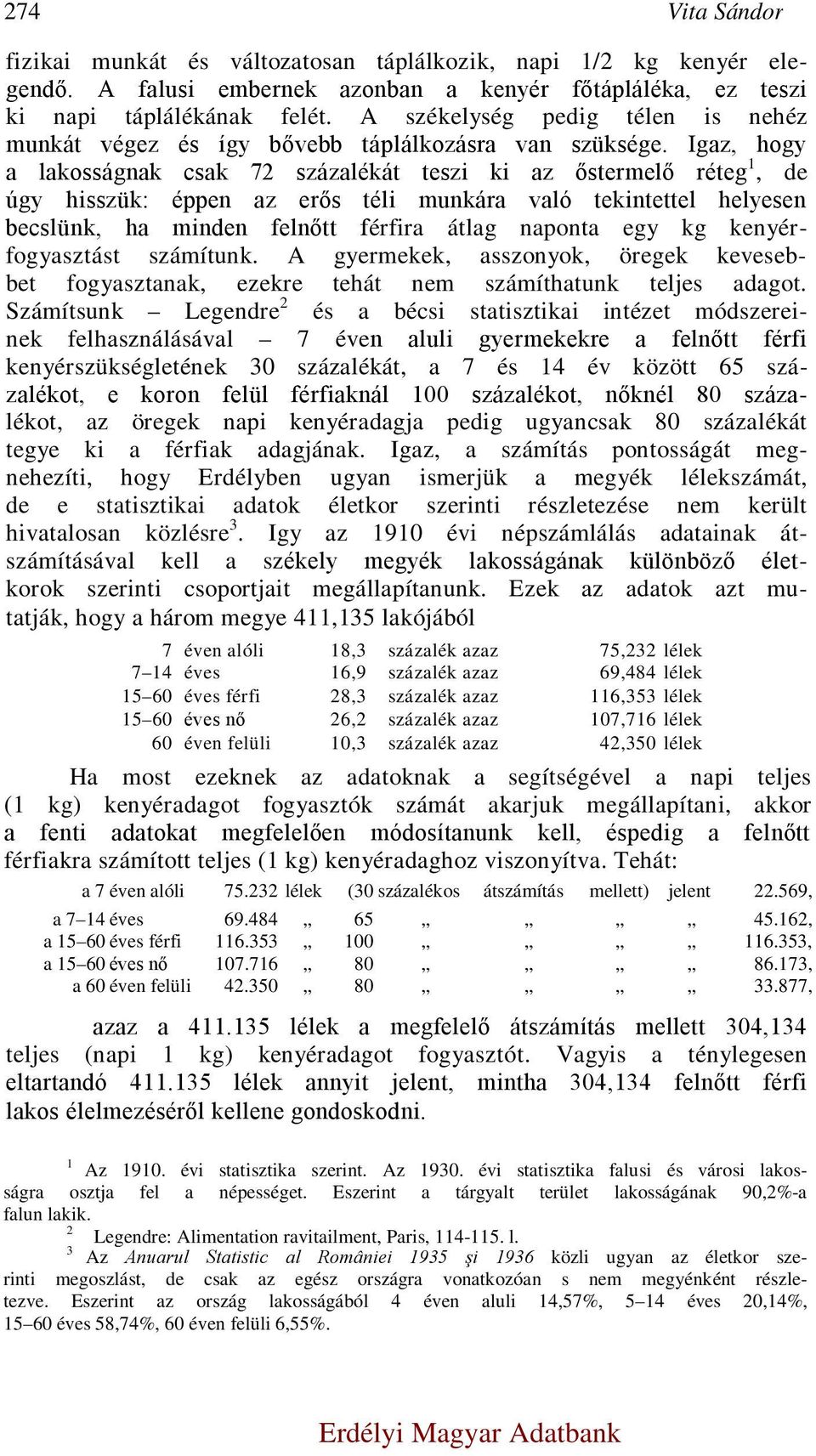 Igaz, hogy a lakosságnak csak 72 százalékát teszi ki az őstermelő réteg 1, de úgy hisszük: éppen az erős téli munkára való tekintettel helyesen becslünk, ha minden felnőtt férfira átlag naponta egy