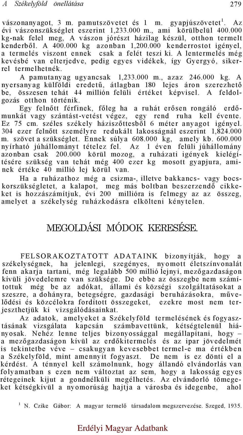 A lentermelés még kevésbé van elterjedve, pedig egyes vidékek, így Gyergyó, sikerrel termelhetnék. A pamutanyag ugyancsak 1,233.000 m., azaz 246.000 kg.