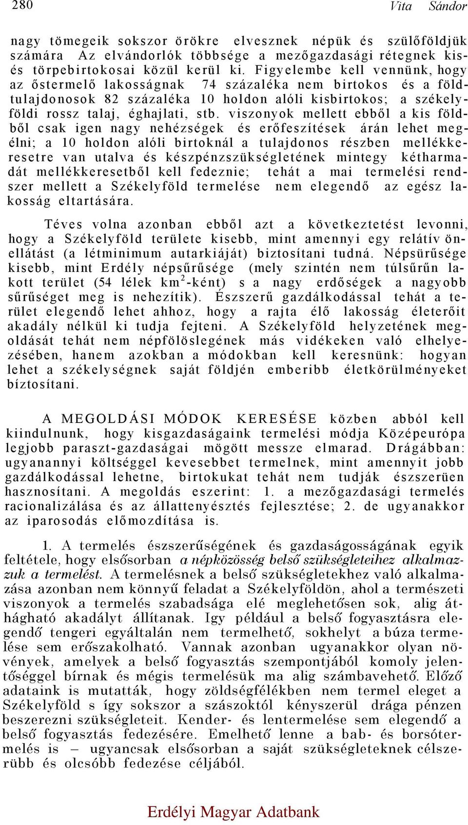 viszonyok mellett ebből a kis földből csak igen nagy nehézségek és erőfeszítések árán lehet megélni; a 10 holdon alóli birtoknál a tulajdonos részben mellékkeresetre van utalva és