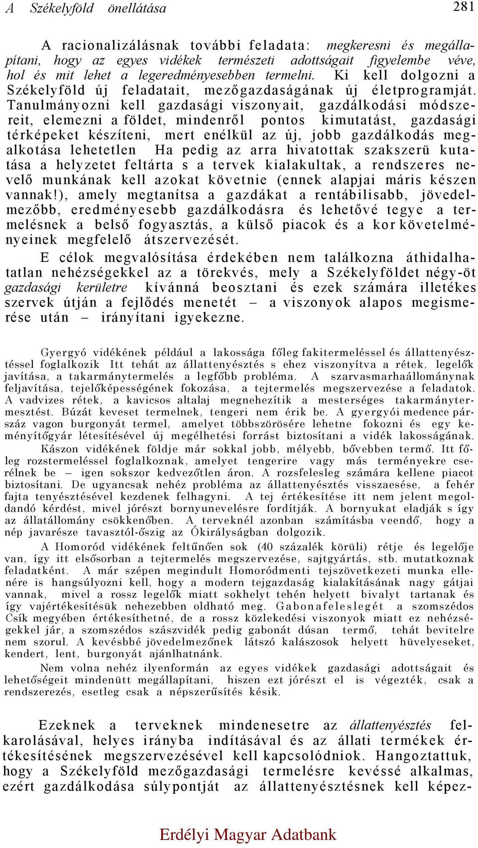 Tanulmányozni kell gazdasági viszonyait, gazdálkodási módszereit, elemezni a földet, mindenről pontos kimutatást, gazdasági térképeket készíteni, mert enélkül az új, jobb gazdálkodás megalkotása