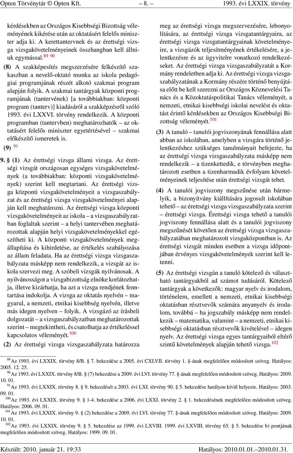 89 90 (8) A szakképesítés megszerzésére felkészítő szakaszban a nevelő-oktató munka az iskola pedagógiai programjának részét alkotó szakmai program alapján folyik.