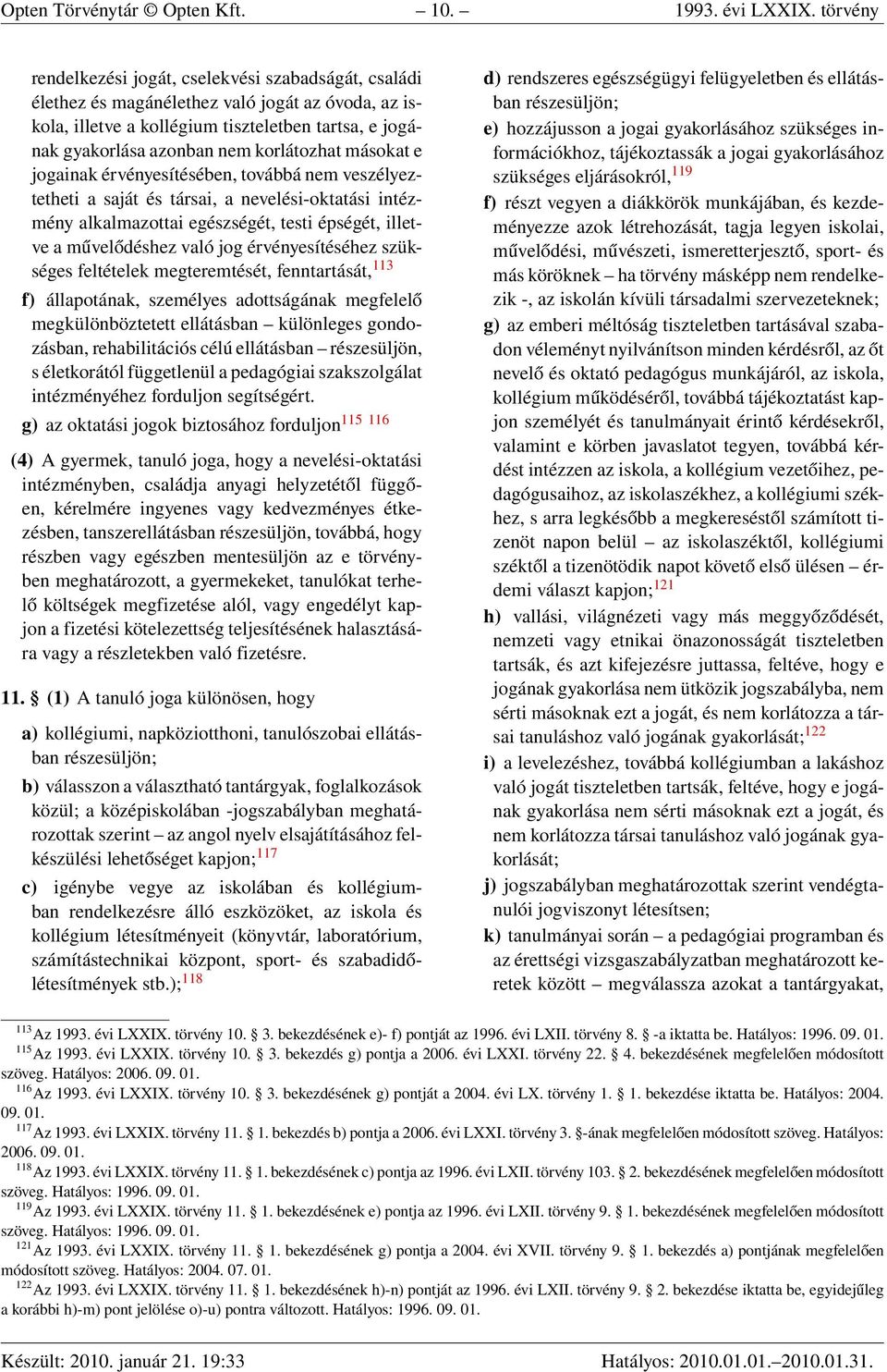 korlátozhat másokat e jogainak érvényesítésében, továbbá nem veszélyeztetheti a saját és társai, a nevelési-oktatási intézmény alkalmazottai egészségét, testi épségét, illetve a művelődéshez való jog