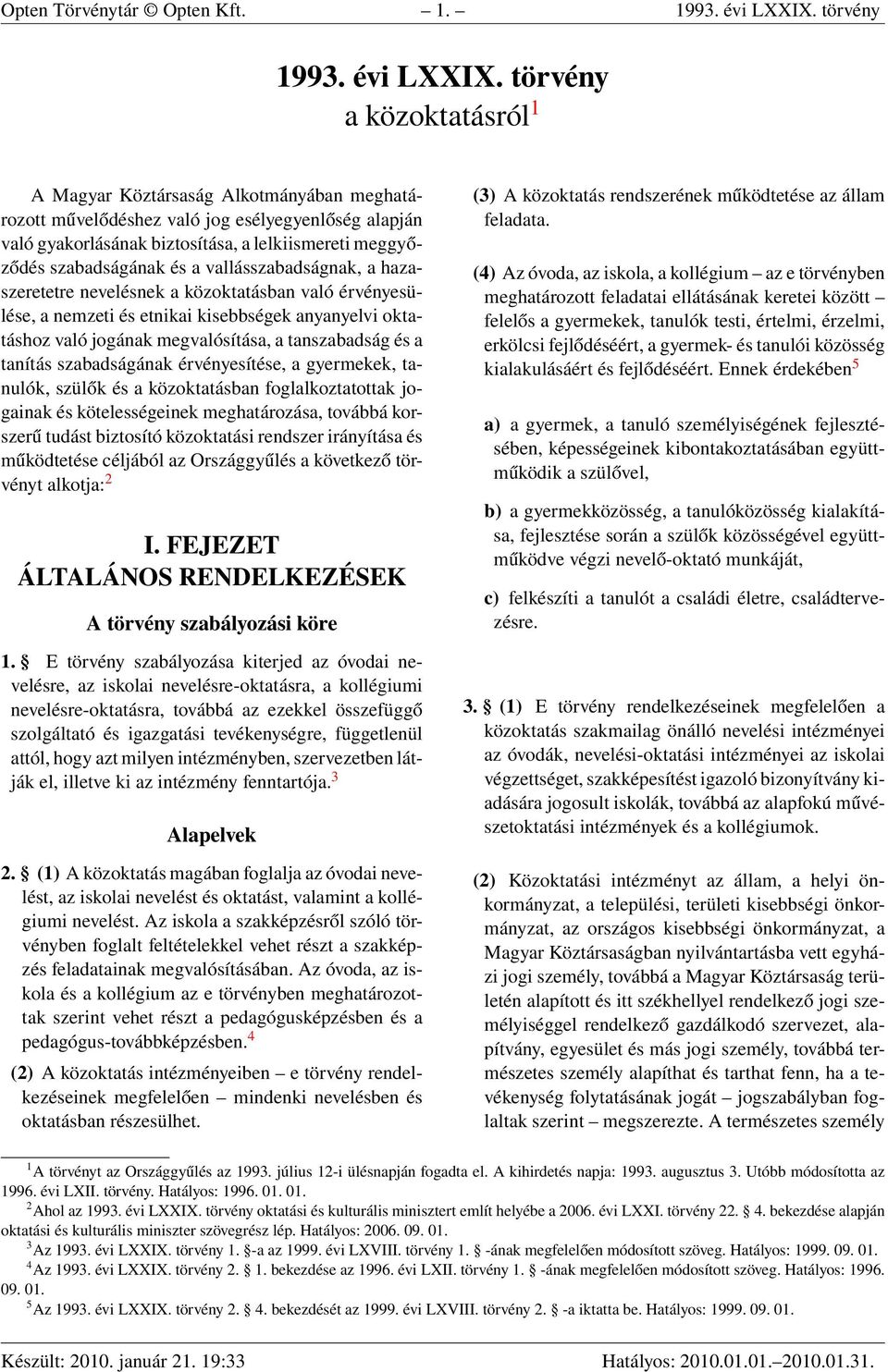 törvény a közoktatásról 1 A Magyar Köztársaság Alkotmányában meghatározott művelődéshez való jog esélyegyenlőség alapján való gyakorlásának biztosítása, a lelkiismereti meggyőződés szabadságának és a