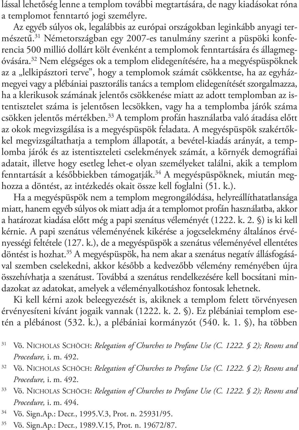 31 Németországban egy 2007-es tanulmány szerint a püspöki konferencia 500 millió dollárt költ évenként a templomok fenntartására és állagmegóvására.