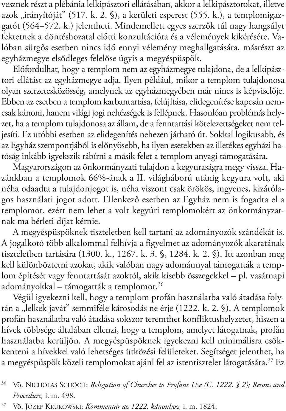 Valóban sürgős esetben nincs idő ennyi vélemény meghallgatására, másrészt az egyházmegye elsődleges felelőse úgyis a megyéspüspök.