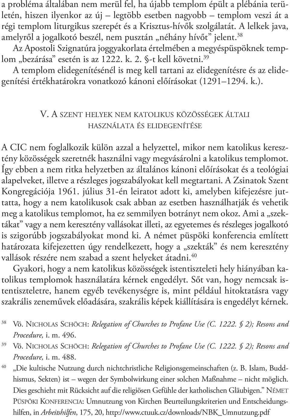 38 Az Apostoli Szignatúra joggyakorlata értelmében a megyéspüspöknek templom bezárása esetén is az 1222. k. 2. -t kell követni.