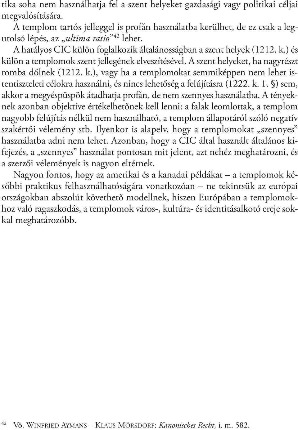 A szent helyeket, ha nagyrészt romba dőlnek (1212. k.), vagy ha a templomokat semmiképpen nem lehet istentiszteleti célokra használni, és nincs lehetőség a felújításra (1222. k. 1.