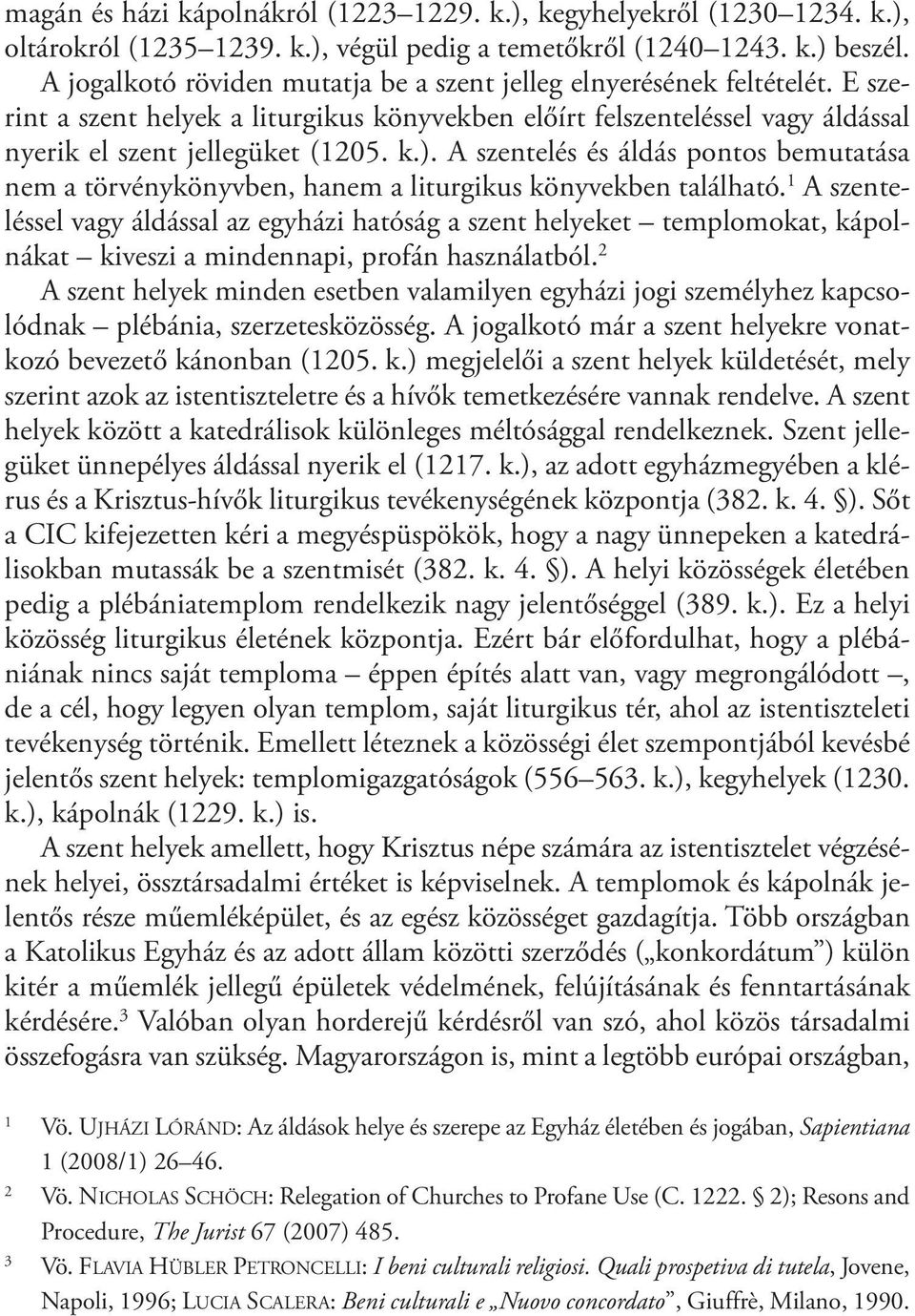 E szerint a szent helyek a liturgikus könyvekben előírt felszenteléssel vagy áldással nyerik el szent jellegüket (1205. k.).