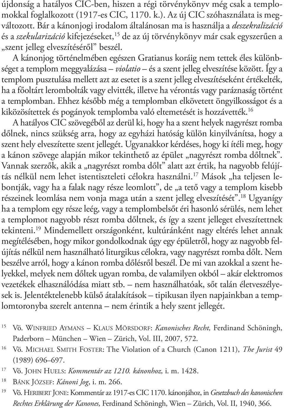 Bár a kánonjogi irodalom általánosan ma is használja a deszekralizáció és a szekularizáció kifejezéseket, 15 de az új törvénykönyv már csak egyszerűen a szent jelleg elveszítéséről beszél.