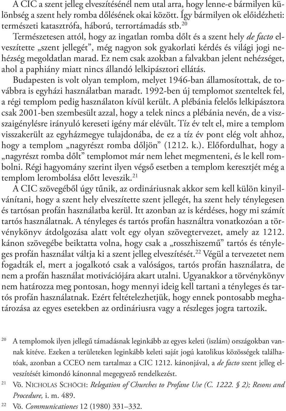 20 Természetesen attól, hogy az ingatlan romba dőlt és a szent hely de facto elveszítette szent jellegét, még nagyon sok gyakorlati kérdés és világi jogi nehézség megoldatlan marad.