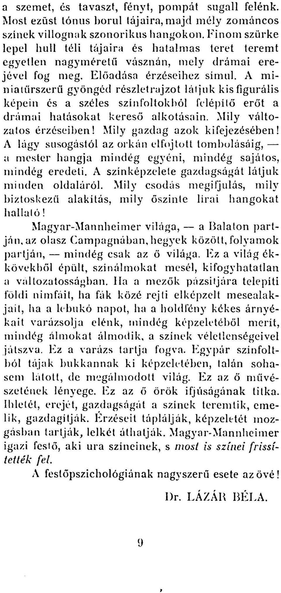 A miniatűrszerű gyöngéd részletrajzot látjuk kis figurális képein és a széles színfoltokból felépilő erőt a drámai hatásokat kereső alkotásain. Mily változatos érzéseiben!