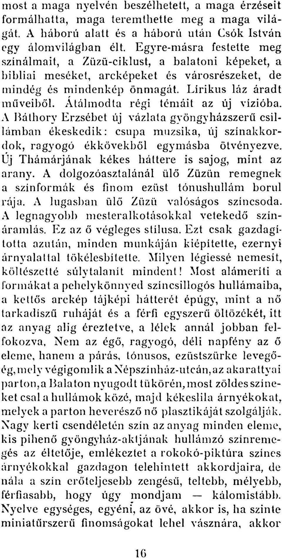 Atálmodta régi témáit az új vízióba. A Báthory Erzsébet új vázlata gyöngyházszerű csillámban ékeskedik: csupa muzsika, új szinakkordok, ragyogó ékkövekből egymásba ötvénvezve.