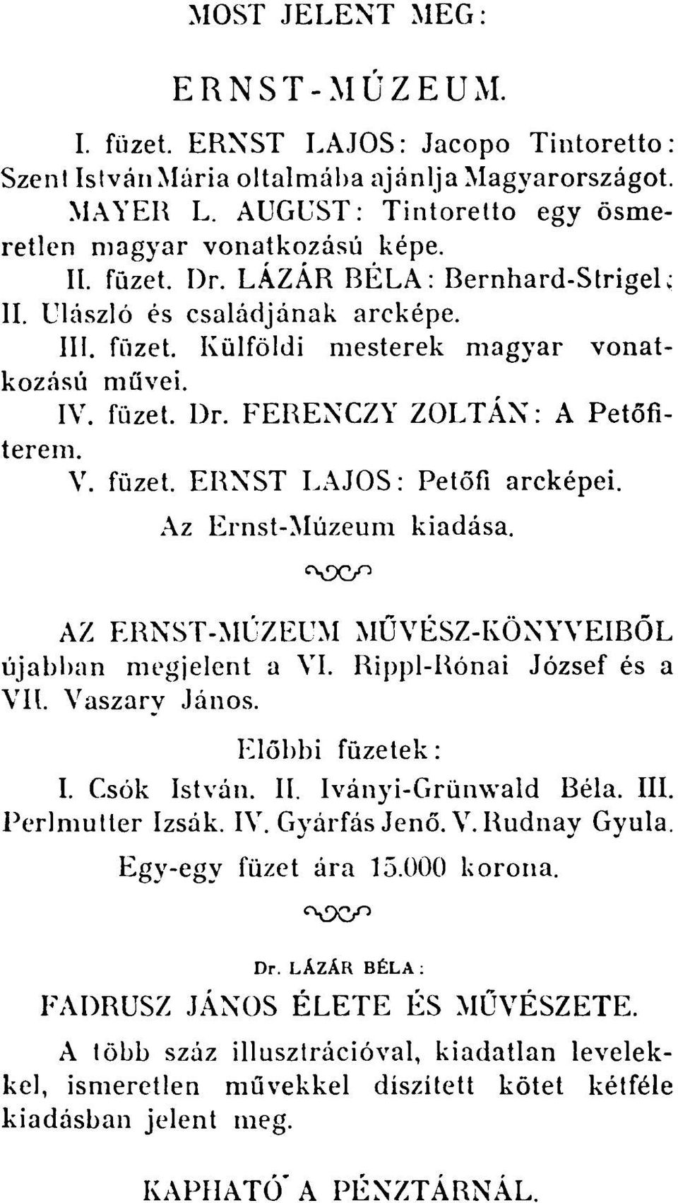 Az Ernst-Múzeum kiadása. fyxv" 1 AZ ERNST-MÚZEUM MŰVÉSZ-KÖNYVEIBŐL újabban megjelent a VI. Rippl-Rónai József és a VII. Vaszary János. Előbbi füzetek: I. Csók István. II. Iványi-Grünwald Béla. III.