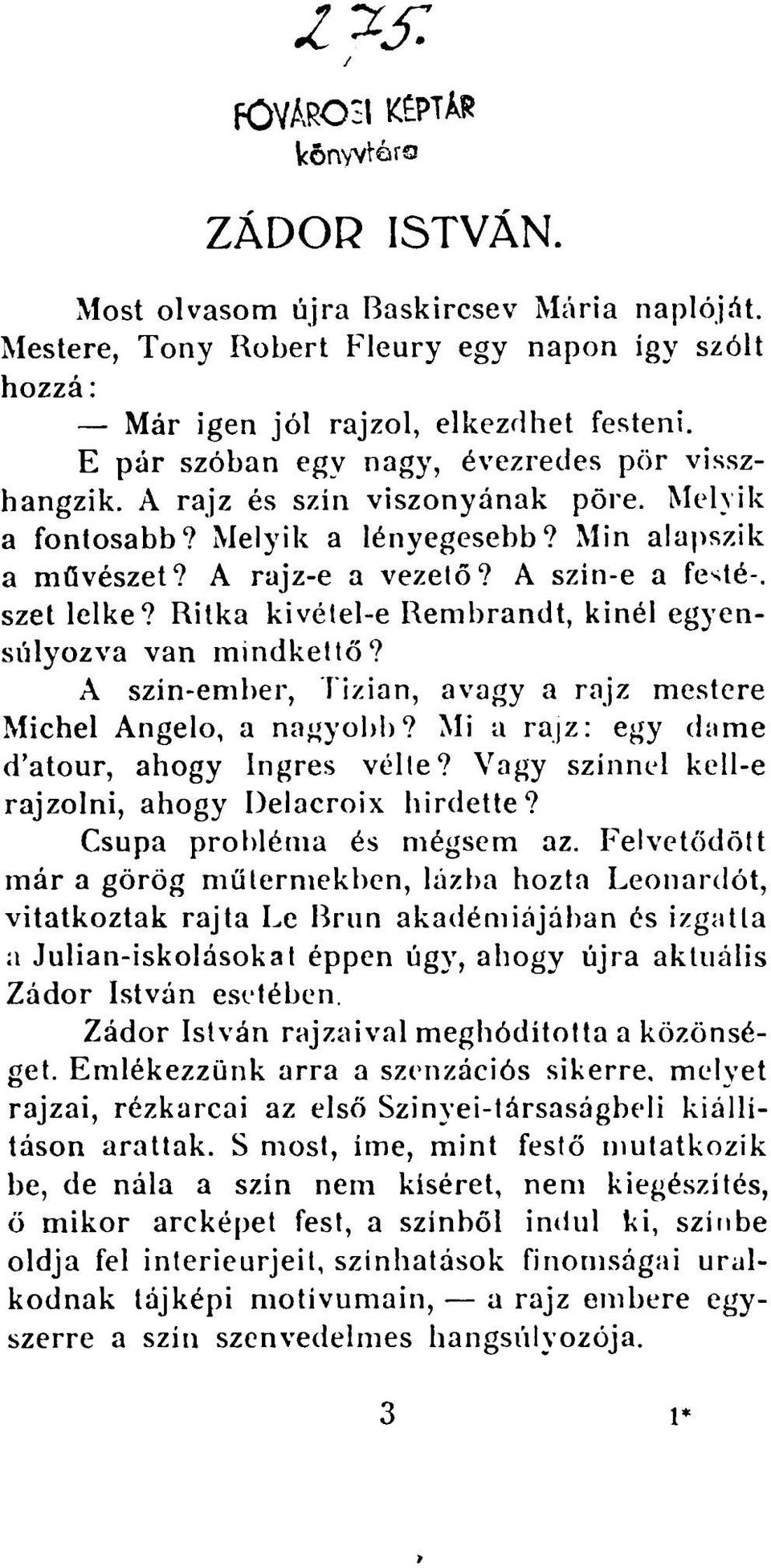 szel lelke? Ritka kivétel-e Rembrandt, kinél egyensúlyozva van mindkettő? A szín-ember, Tizian, avagy a rajz mestere Michel Angelo, a nagyobb? Mi a rajz: egy dame d'atour, ahogy Ingres vélte?