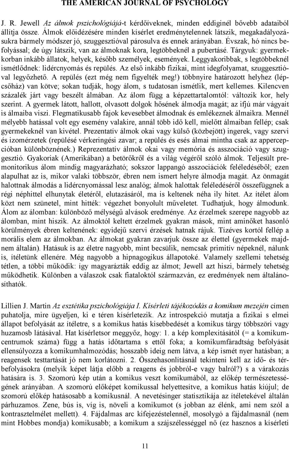 Évszak, hó nincs befolyással; de úgy látszik, van az álmoknak kora, legtöbbeknél a pubertásé. Tárgyuk: gyermekkorban inkább állatok, helyek, később személyek, események.