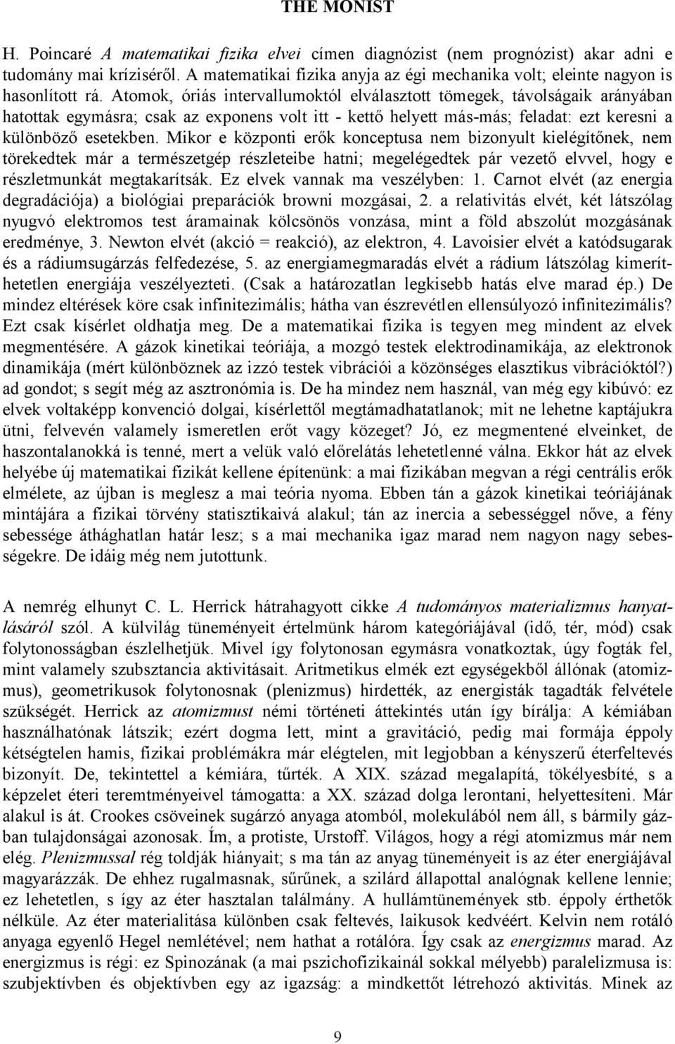 Atomok, óriás intervallumoktól elválasztott tömegek, távolságaik arányában hatottak egymásra; csak az exponens volt itt - kettő helyett más-más; feladat: ezt keresni a különböző esetekben.