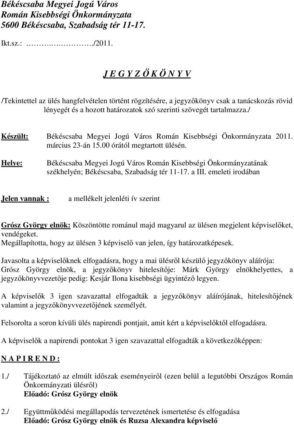 / Készült: Békéscsaba Megyei Jogú Város Román Kisebbségi Önkormányzata 2011. március 23-án 15.00 órától megtartott ülésén.