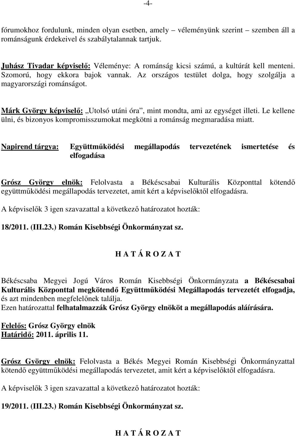 Márk György képviselı: Utolsó utáni óra, mint mondta, ami az egységet illeti. Le kellene ülni, és bizonyos kompromisszumokat megkötni a románság megmaradása miatt.