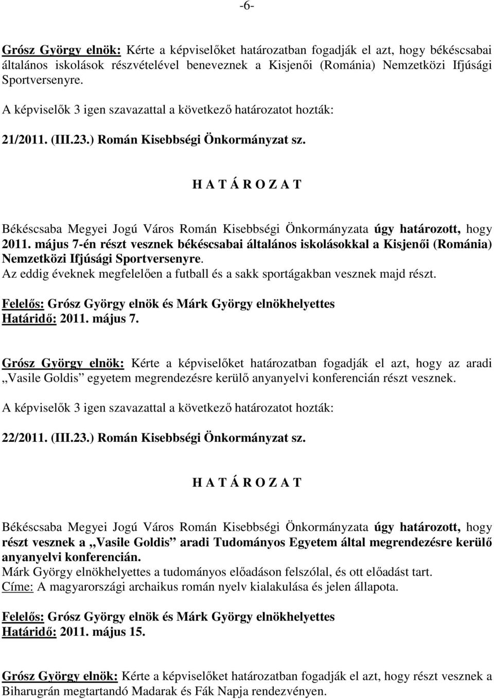 Az eddig éveknek megfelelıen a futball és a sakk sportágakban vesznek majd részt. és Márk György elnökhelyettes Határidı: 2011. május 7.