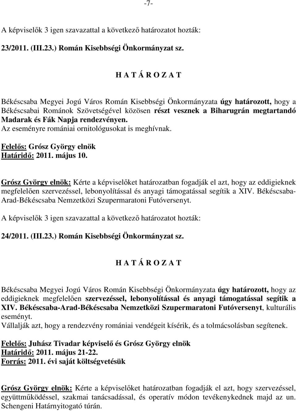 Grósz György elnök: Kérte a képviselıket határozatban fogadják el azt, hogy az eddigieknek megfelelıen szervezéssel, lebonyolítással és anyagi támogatással segítik a XIV.