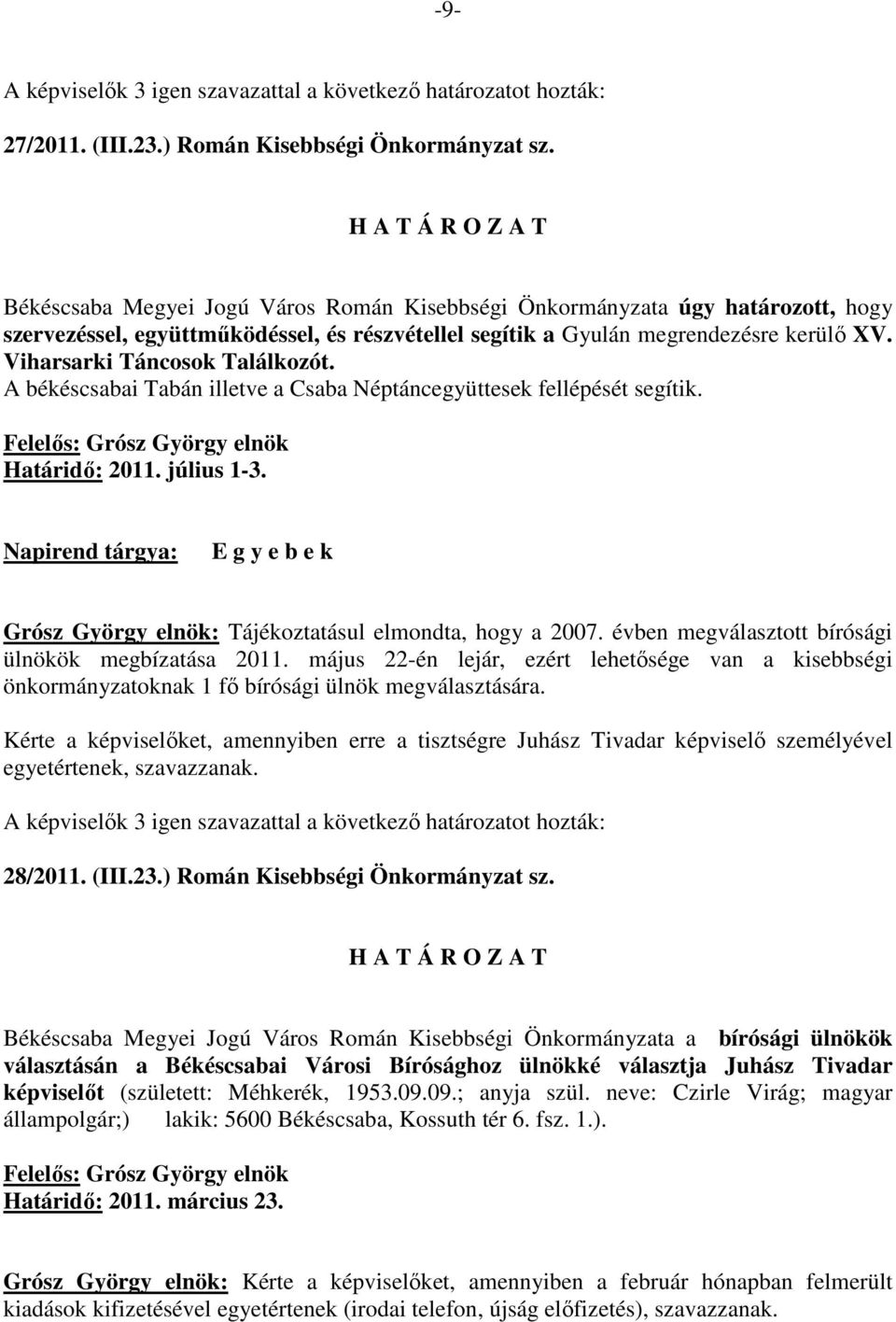 évben megválasztott bírósági ülnökök megbízatása 2011. május 22-én lejár, ezért lehetısége van a kisebbségi önkormányzatoknak 1 fı bírósági ülnök megválasztására.