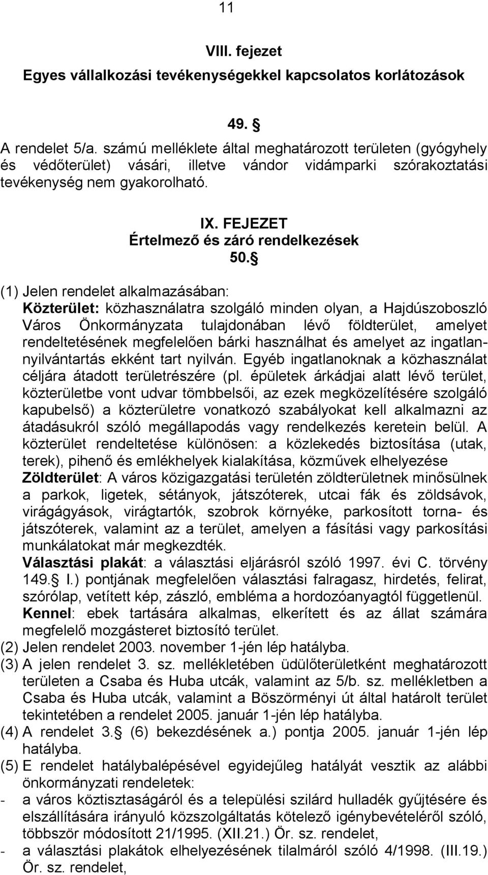 (1) Jelen rendelet alkalmazásában: Közterület: közhasználatra szolgáló minden olyan, a Hajdúszoboszló Város Önkormányzata tulajdonában lévő földterület, amelyet rendeltetésének megfelelően bárki