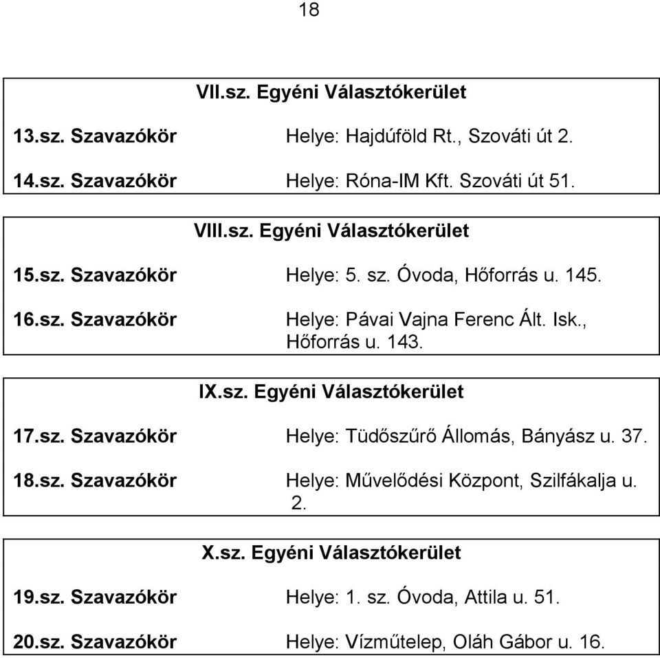 , Hőforrás u. 143. IX.sz. Egyéni Választókerület 17.sz. Szavazókör Helye: Tüdőszűrő Állomás, Bányász u. 37. 18.sz. Szavazókör Helye: Művelődési Központ, Szilfákalja u.