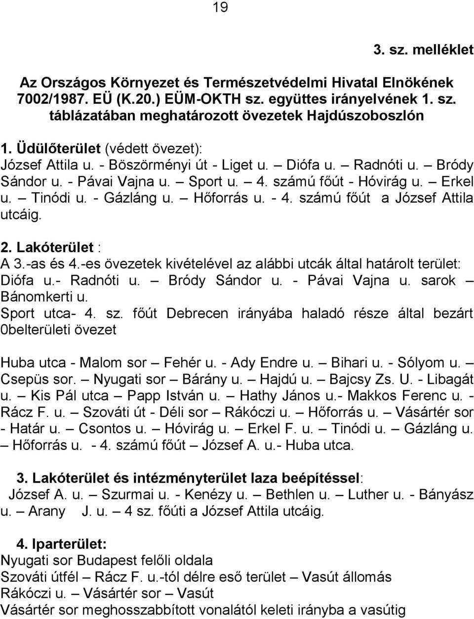 Hőforrás u. - 4. számú főút a József Attila utcáig. 2. Lakóterület : A 3.-as és 4.-es övezetek kivételével az alábbi utcák által határolt terület: Diófa u.- Radnóti u. Bródy Sándor u. - Pávai Vajna u.